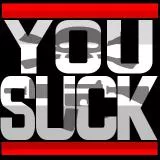 you suck