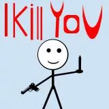 i kill you