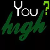 you high?